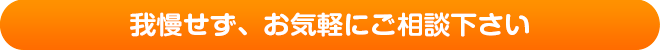 我慢せず、お気軽にご相談下さい